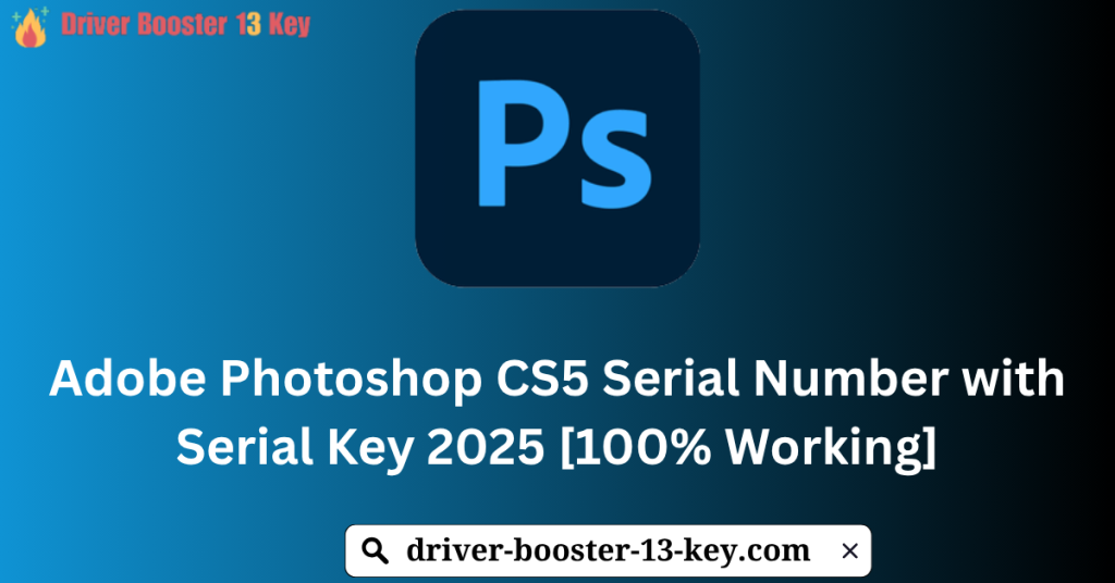 Adobe Photoshop CS5 Serial Number with Serial Key 2025 [100% Working]
